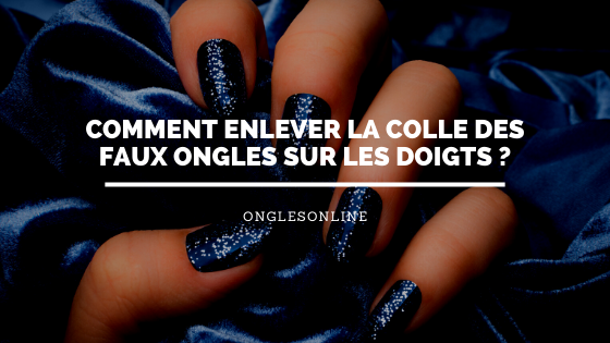 Comment enlever la colle des Faux Ongles sur les doigts ?