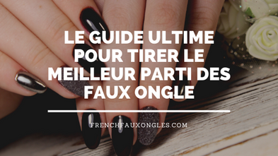 Le guide ultime pour tirer le meilleur parti des faux ongles