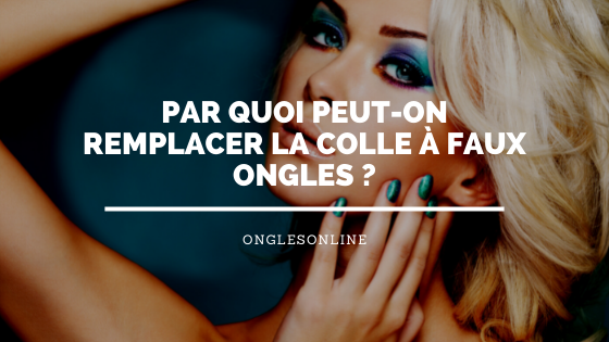 Par quoi peut-on remplacer la colle à faux ongles ?