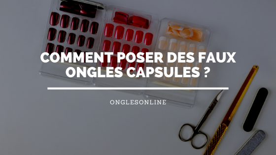Comment poser des Faux Ongles Capsules ?