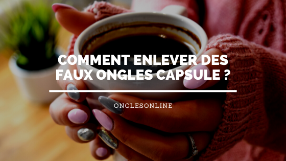 Comment enlever des faux ongles capsule ?