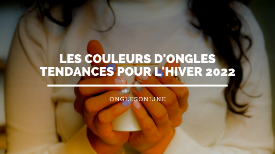 Tendances Couleurs Ongles Hiver 2022