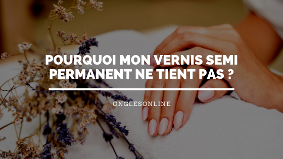 Pourquoi mon Vernis Semi Permanent ne tient pas ?