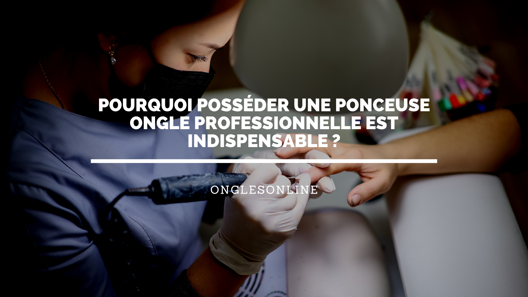 Pourquoi posséder une ponceuse ongle professionnelle est indispensable ?